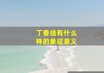 丁香结有什么样的象征意义