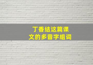 丁香结这篇课文的多音字组词