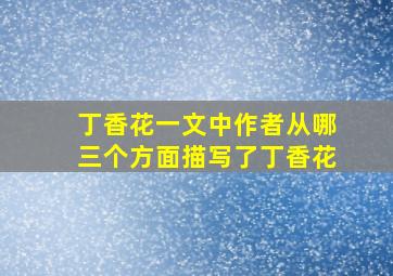 丁香花一文中作者从哪三个方面描写了丁香花