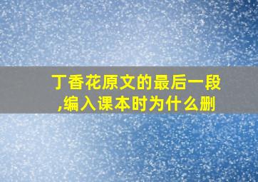 丁香花原文的最后一段,编入课本时为什么删