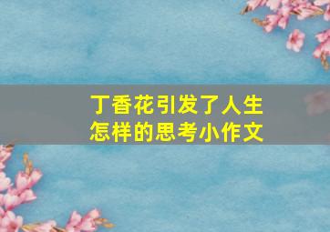 丁香花引发了人生怎样的思考小作文