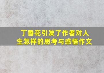 丁香花引发了作者对人生怎样的思考与感悟作文