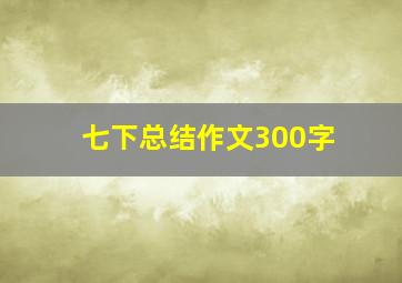 七下总结作文300字