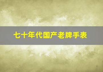 七十年代国产老牌手表