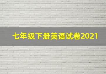 七年级下册英语试卷2021