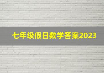 七年级假日数学答案2023