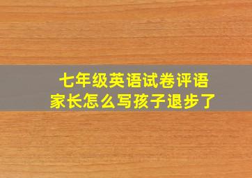 七年级英语试卷评语家长怎么写孩子退步了