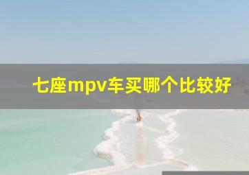 七座mpv车买哪个比较好