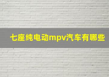 七座纯电动mpv汽车有哪些