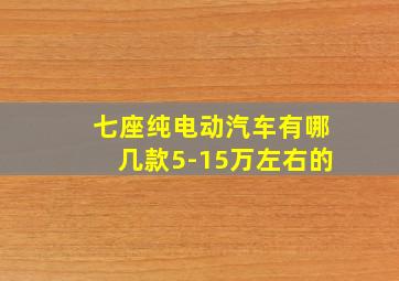 七座纯电动汽车有哪几款5-15万左右的