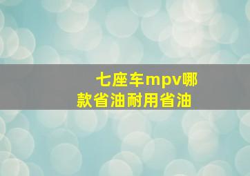 七座车mpv哪款省油耐用省油