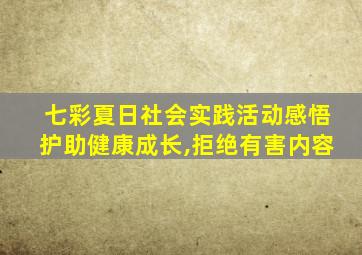 七彩夏日社会实践活动感悟护助健康成长,拒绝有害内容