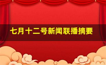 七月十二号新闻联播摘要