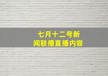 七月十二号新闻联播直播内容