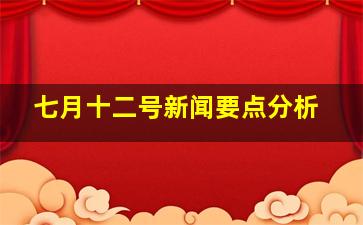 七月十二号新闻要点分析