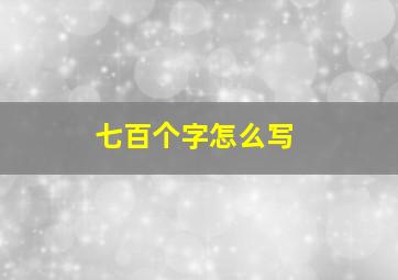 七百个字怎么写