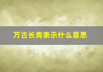 万古长青表示什么意思