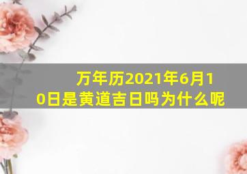 万年历2021年6月10日是黄道吉日吗为什么呢