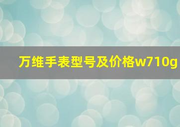 万维手表型号及价格w710g