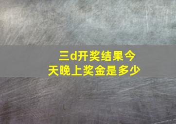 三d开奖结果今天晚上奖金是多少