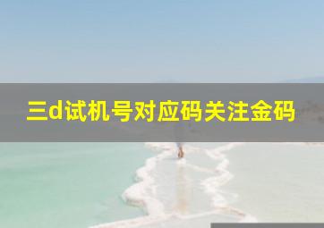 三d试机号对应码关注金码