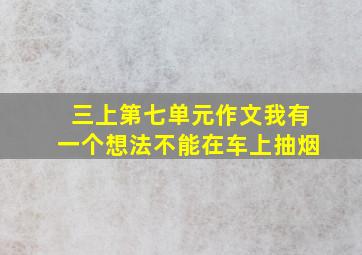 三上第七单元作文我有一个想法不能在车上抽烟