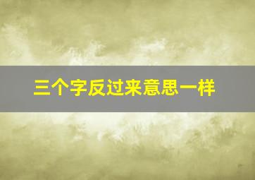 三个字反过来意思一样