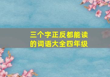 三个字正反都能读的词语大全四年级