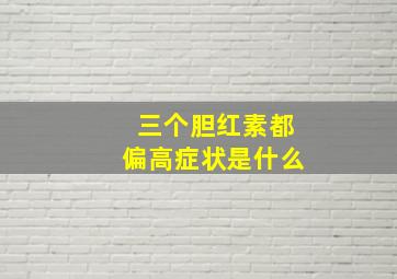 三个胆红素都偏高症状是什么