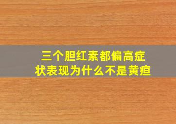 三个胆红素都偏高症状表现为什么不是黄疸