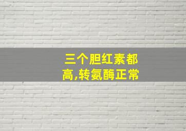 三个胆红素都高,转氨酶正常