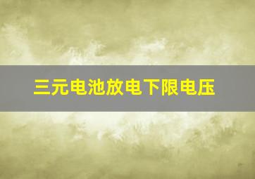 三元电池放电下限电压