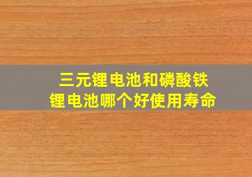 三元锂电池和磷酸铁锂电池哪个好使用寿命