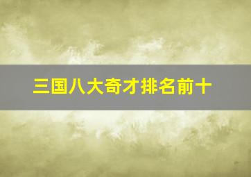 三国八大奇才排名前十