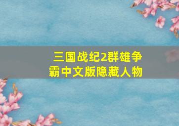 三国战纪2群雄争霸中文版隐藏人物