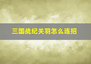 三国战纪关羽怎么连招