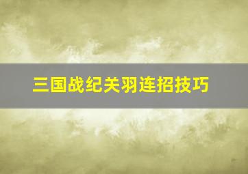 三国战纪关羽连招技巧