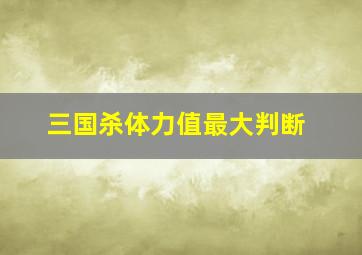 三国杀体力值最大判断