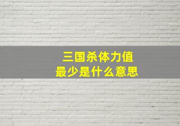 三国杀体力值最少是什么意思