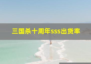 三国杀十周年sss出货率