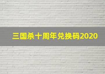 三国杀十周年兑换码2020