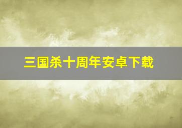 三国杀十周年安卓下载