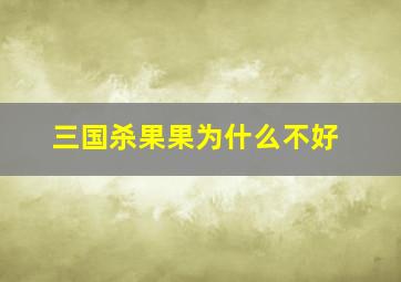 三国杀果果为什么不好