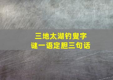 三地太湖钓叟字谜一语定胆三句话