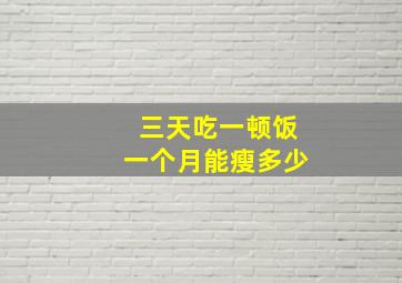 三天吃一顿饭一个月能瘦多少