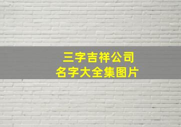 三字吉祥公司名字大全集图片