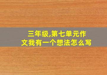 三年级,第七单元作文我有一个想法怎么写