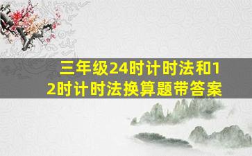 三年级24时计时法和12时计时法换算题带答案