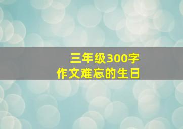 三年级300字作文难忘的生日