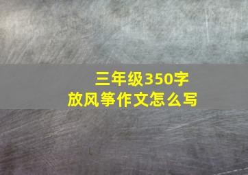 三年级350字放风筝作文怎么写